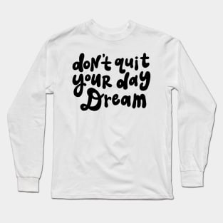 Don't Quit Your Day Dream - Black and White Long Sleeve T-Shirt